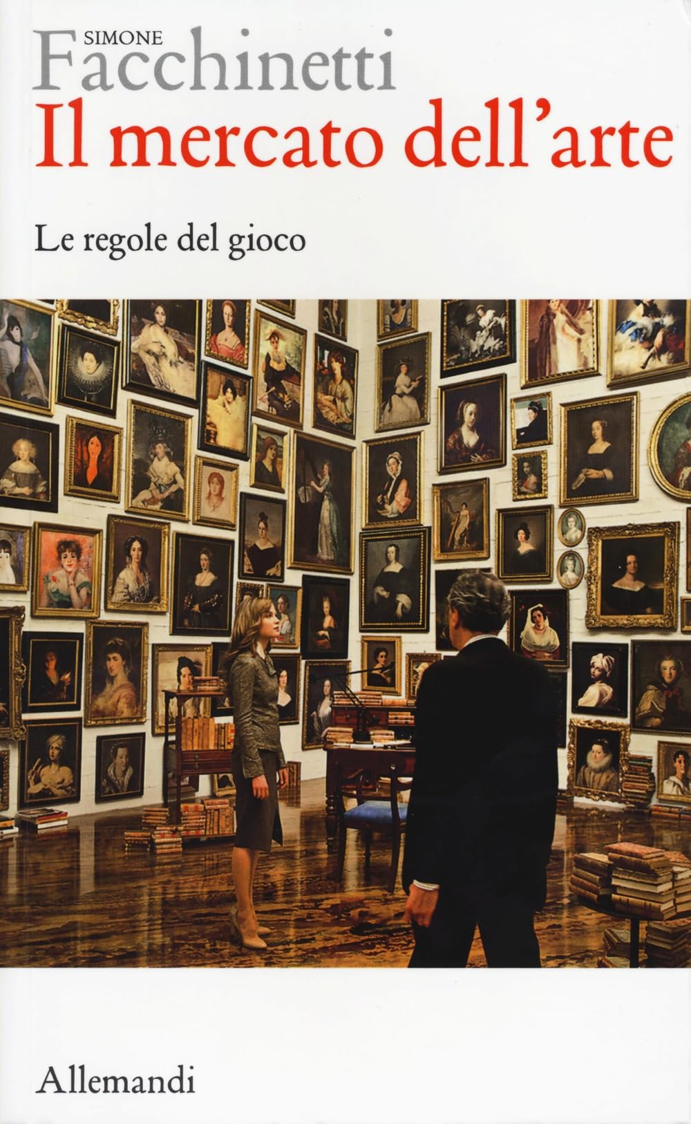 Il mercato dell'arte. Le regole del gioco : Facchinetti, Simone