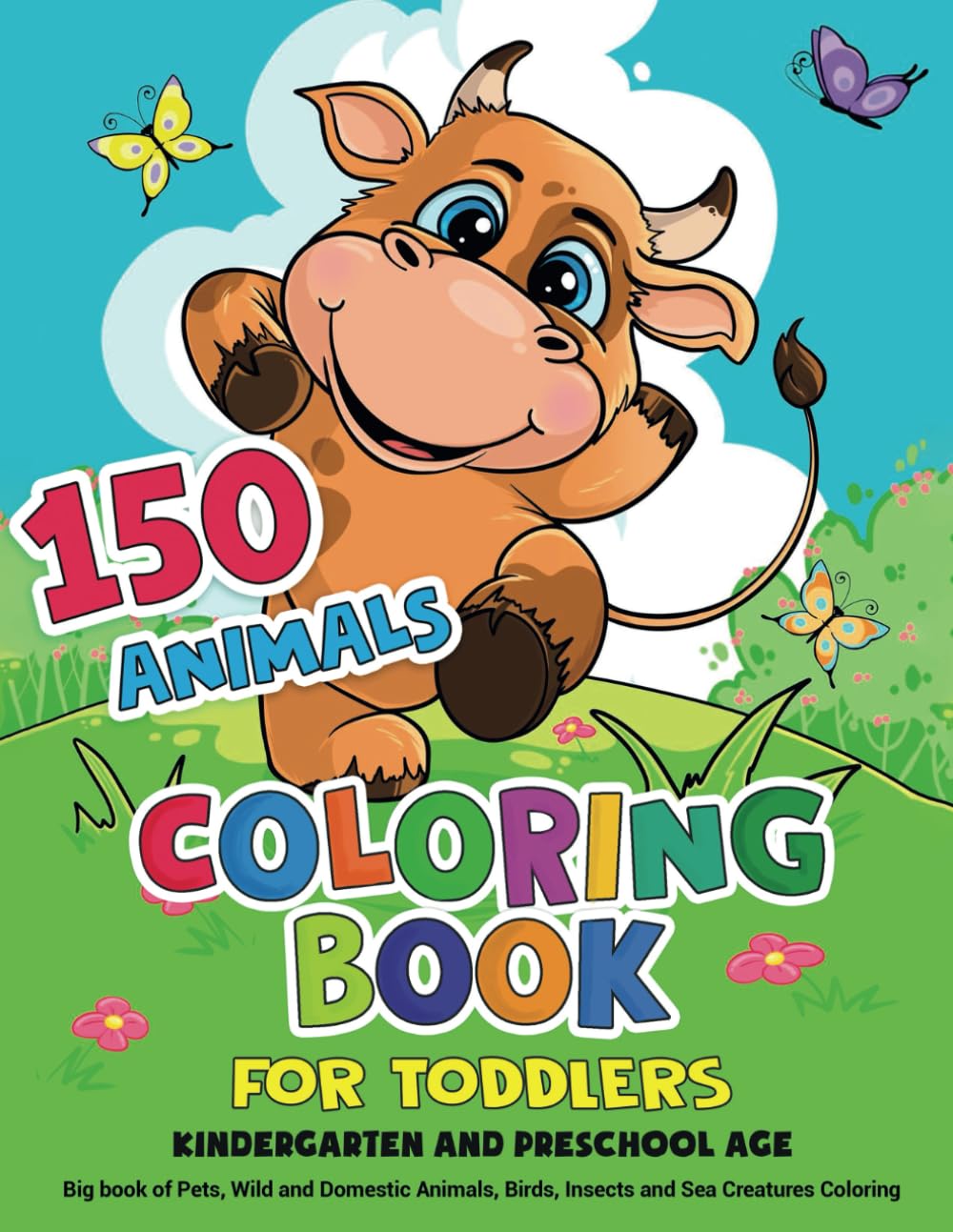 150 Animals Coloring Book for Toddlers, Kindergarten and Preschool Age: Big book of Pets, Wild and Domestic Animals, Birds, Insects and Sea Creatures Coloring