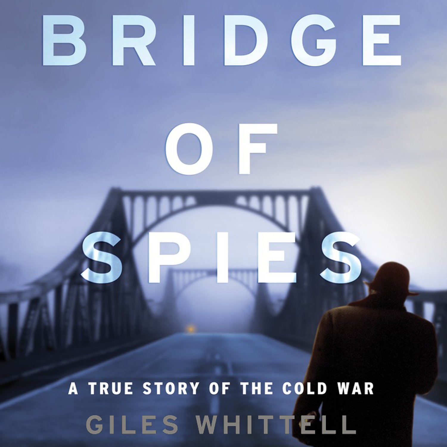 Bridge of Spies: A True Story of the Cold War
