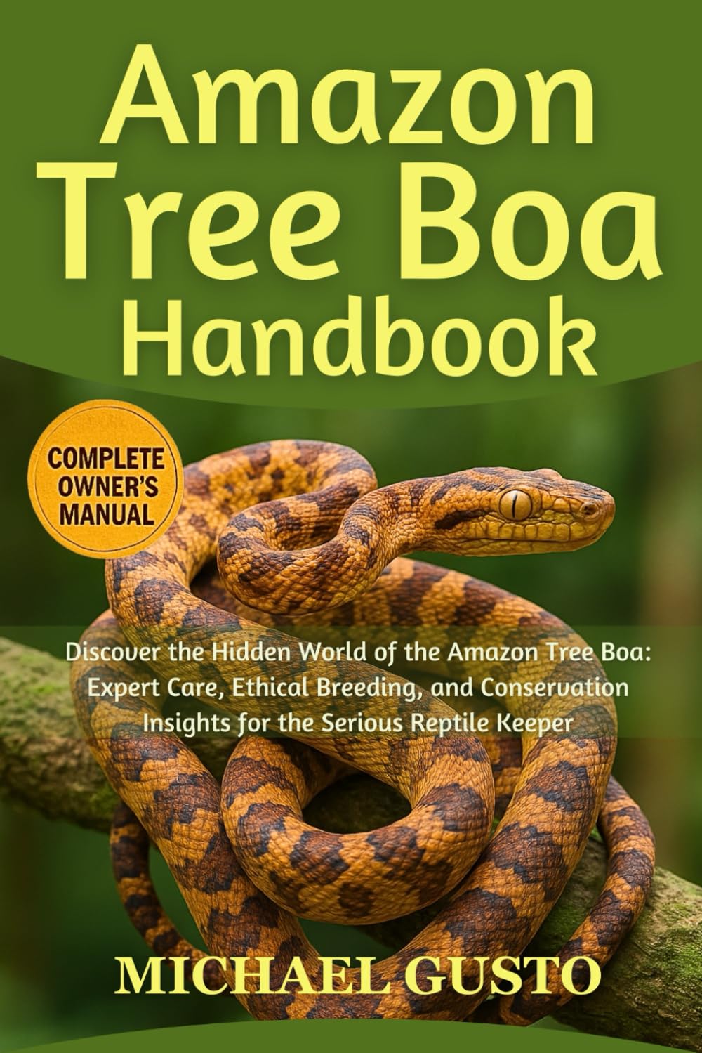 AMAZON TREE BOA HANDBOOK: Discover the Hidden World of the Amazon Tree Boa: Expert Care, Ethical Breeding, and Conservation Insights for the Serious Reptile Keeper