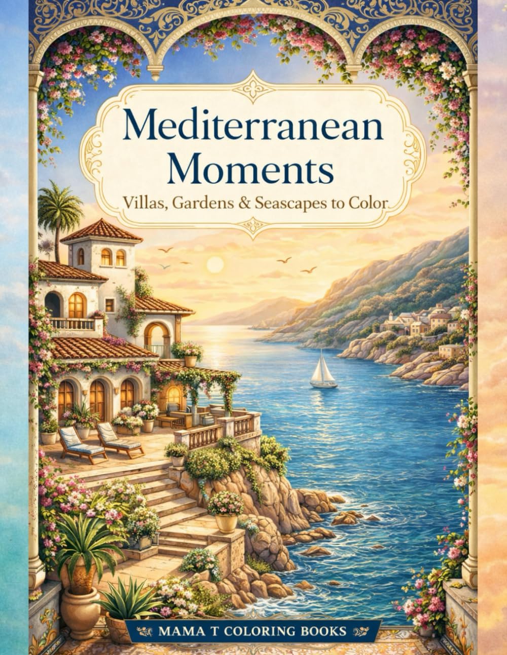 Mediterranean Moments: Villas, Gardens & Seascapes to Color — An Elegant Adult Coloring Book Featuring Coastal Architecture, Sunlit Courtyards, and ... Books: A Collection of Artful Escapes)