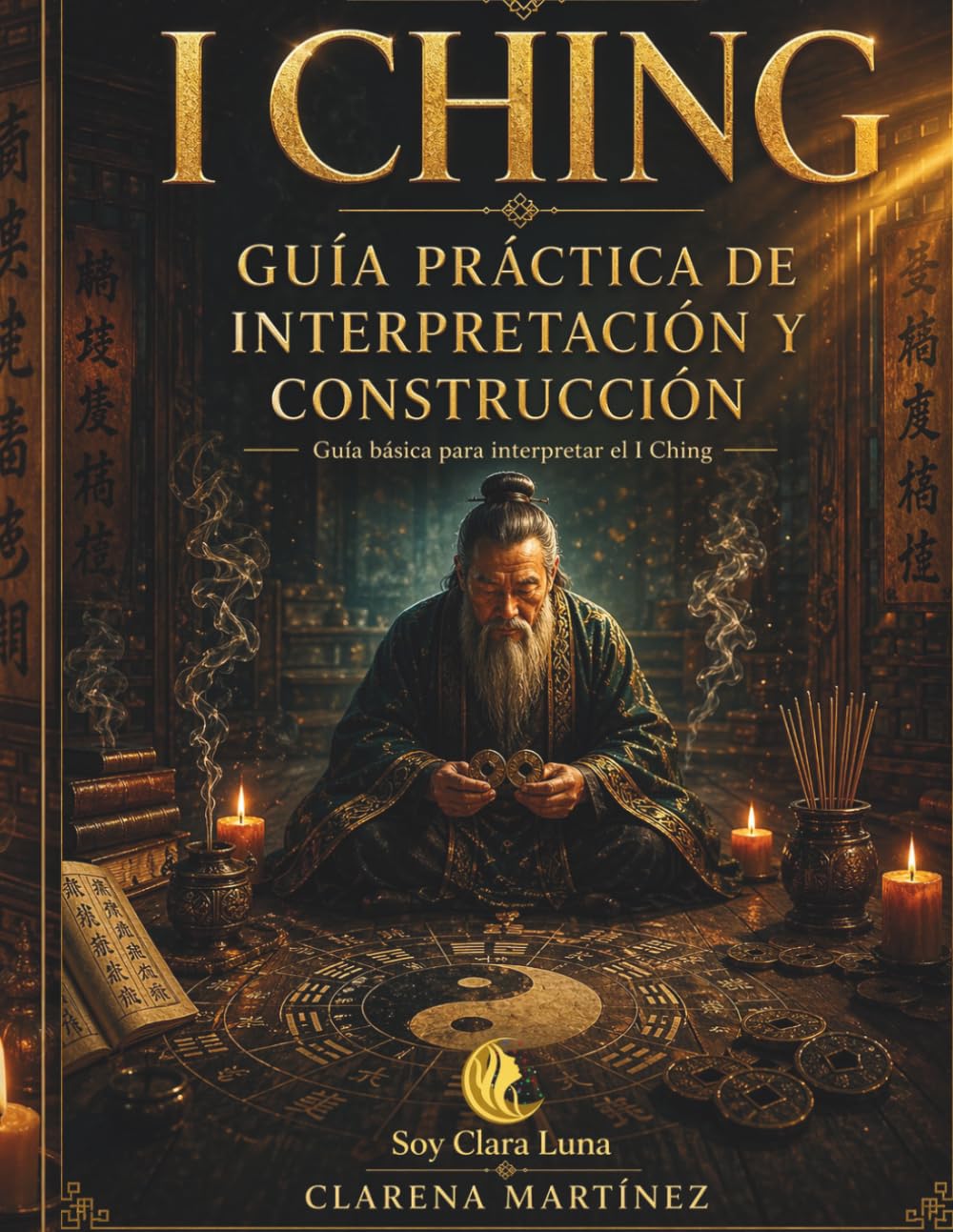 ICHING: Guía práctica de interpretación y construcción de trigramas y hexagramas (ICHING: Libro de los Cambios y Libro de las Mutaciones)
