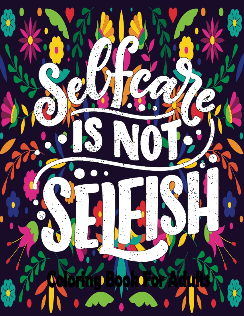 Self-Care Is Not Selfish Coloring Book For Adults: 25 Motivational Coloring Pages,Good Vibes Coloring Book, Inspirational Quotes For Women,Teens and Girls