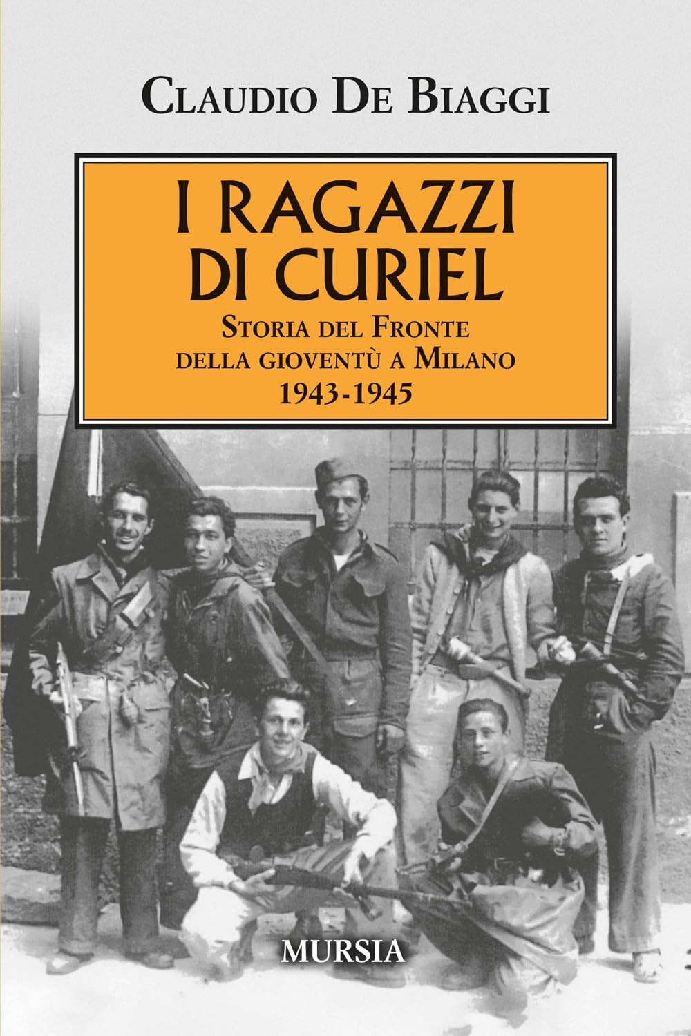 I ragazzi di Curiel: Storia del Fronte della gioventù a Milano 1943-1945 (1939-1945: Seconda guerra mondiale)