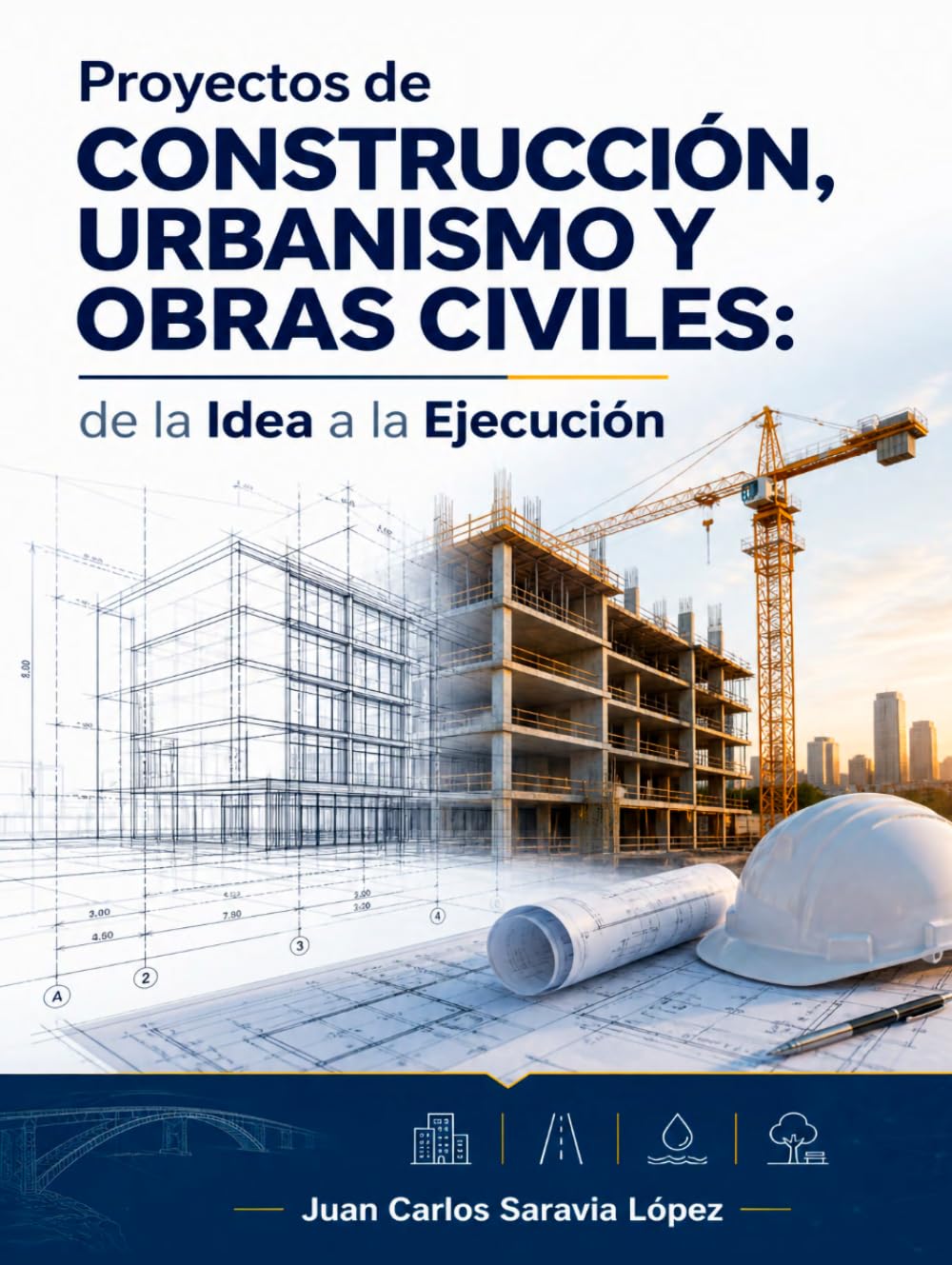 Proyectos de CONSTRUCCIÓN, URBANISMO Y OBRAS CIVILES, de la Idea a la Ejecución: Guía completa para entender, diseñar y ejecutar proyectos técnicos paso a paso