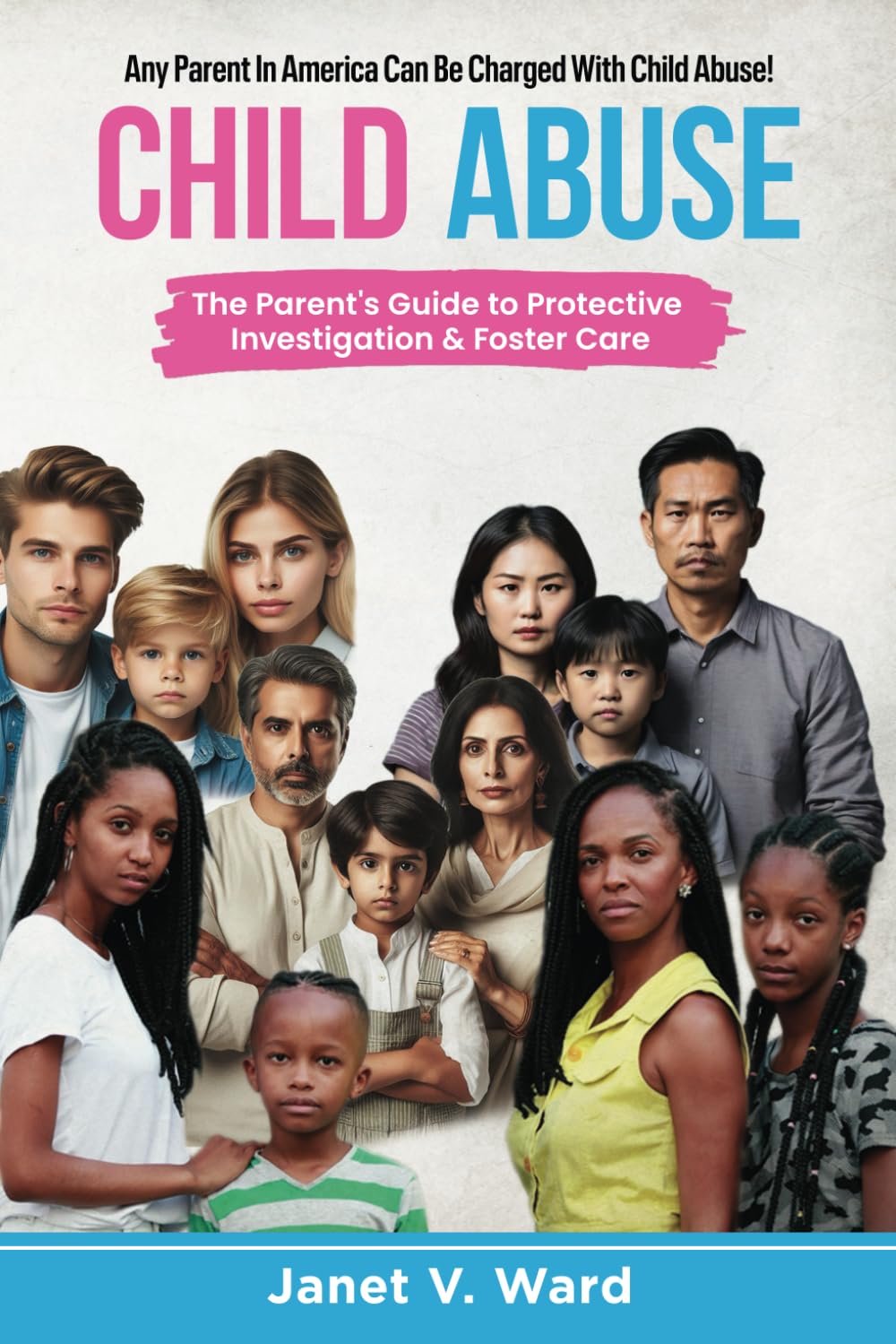 Child Abuse: The Parent's Guide to Protective Investigation & Foster Care