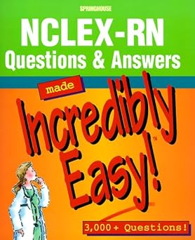 NCLEX-RN Questions & Answers Made Incredibly Easy! Incredible Easy