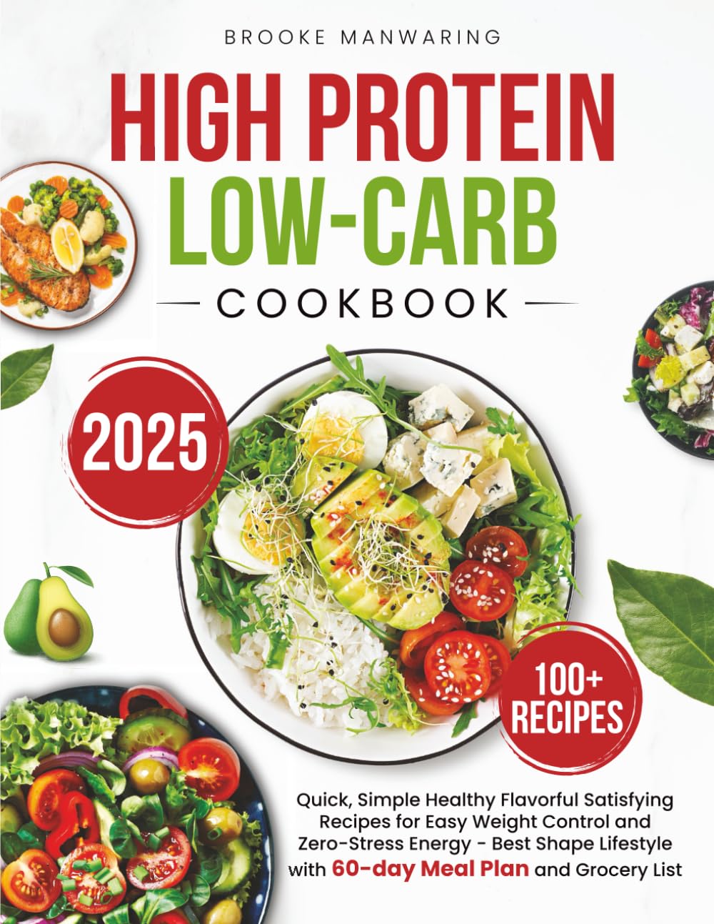 High-Protein Low-Carb Cookbook: Quick, Simple, Healthy Flavorful Satisfying Recipes for Easy Weight Control and Zero-Stress Boosted Energy. Best Shape Lifestyle with 60-day Meal Plan and Grocery List