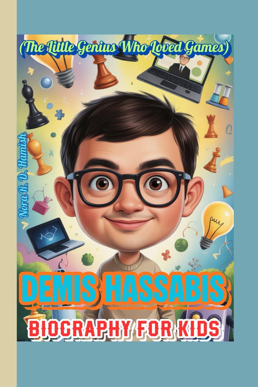 DEMIS HASSABIS BIOGRAPHY FOR KIDS (The Little Genius Who Loved Games): How Curiosity, Chess, and Computers Led to Amazing Discoveries