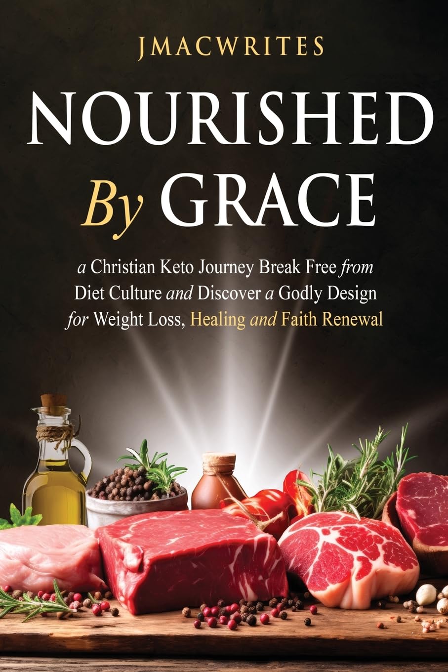 Nourished by Grace: A Christian Keto Journey Break Free From Diet Culture and Discover a Godly Design for Weight Loss, Healing, Faith