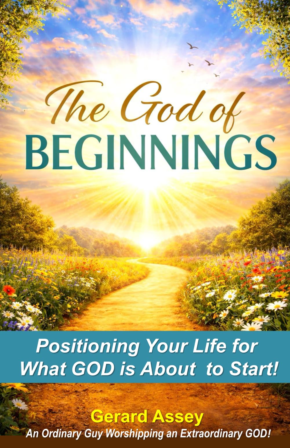 THE GOD OF BEGINNINGS: Positioning Your Life for What God Is About to Start: #GodOfBeginnings #FreshStartsInLife #ChristianDevotionalForNewBeginnings #BiblicalPrinciplesForNewSeason #BeginningAgain