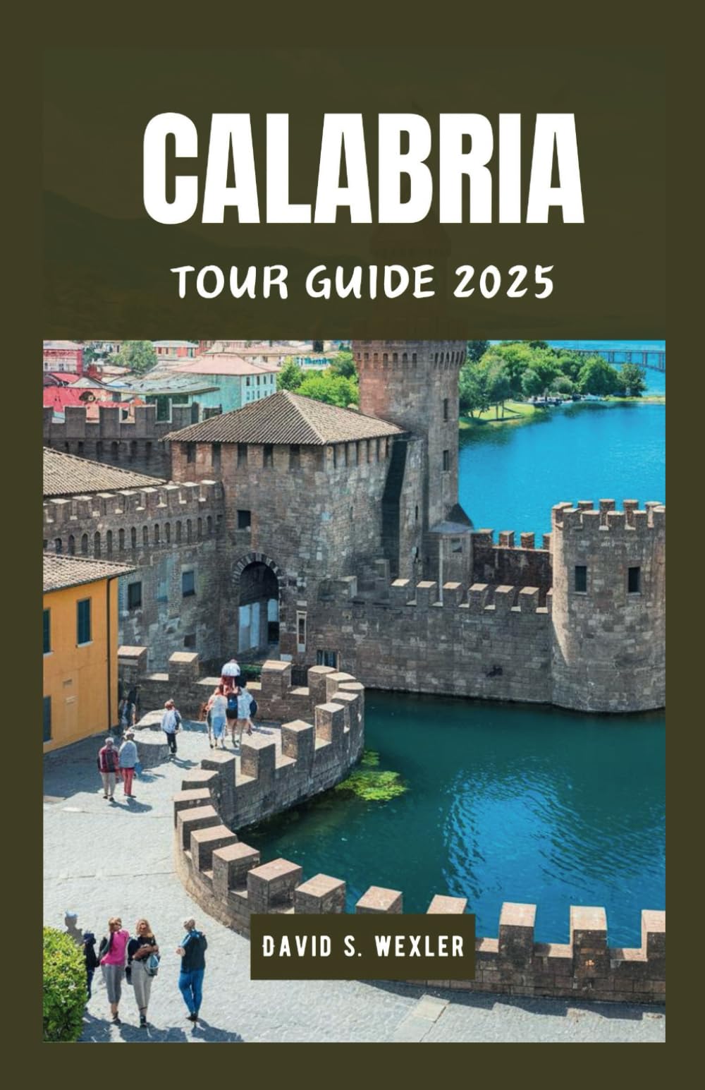 CALABRIA TOUR GUIDE 2025: Exploring Italy’s Southern Jewel, From Ancient Ruins to Modern Charms (Adventure Guides)