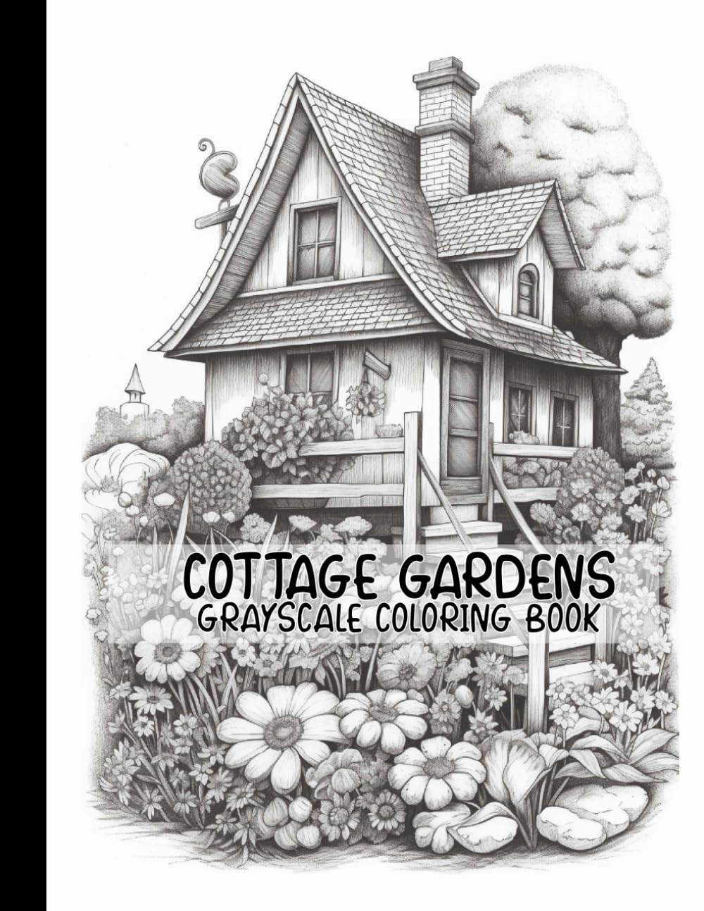 Cottage Gardens Grayscale Coloring Book: Cottage Garden Grayscale Coloring Book For Adults