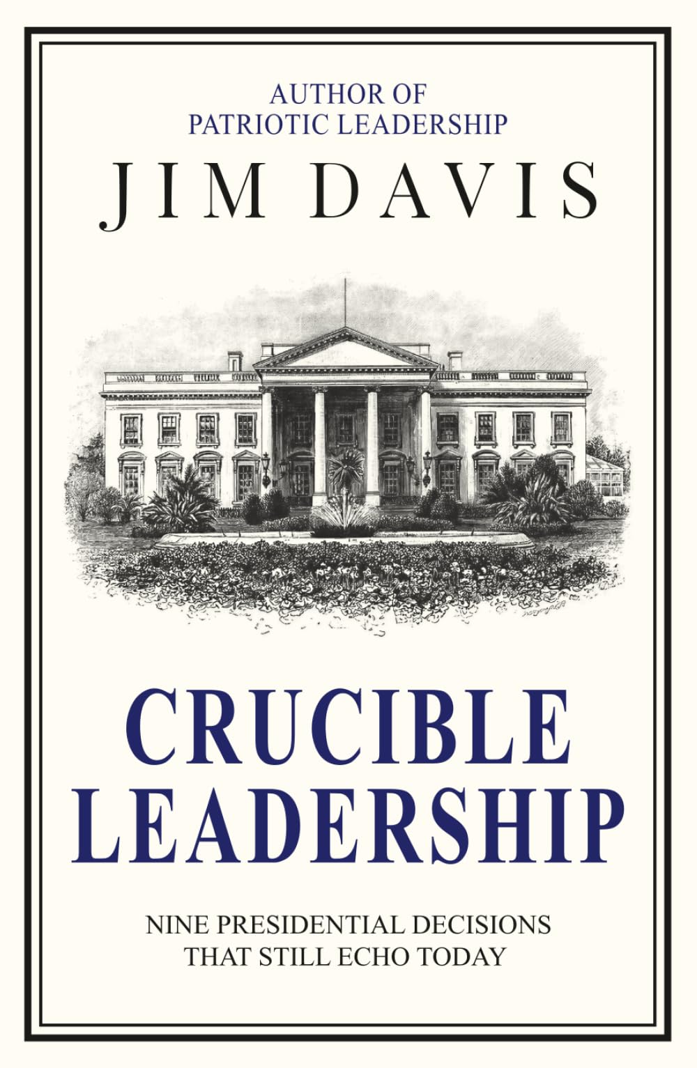 Crucible Leadership: Nine Presidential Decisions That Still Echo Today (The Leadership Legacy Series)