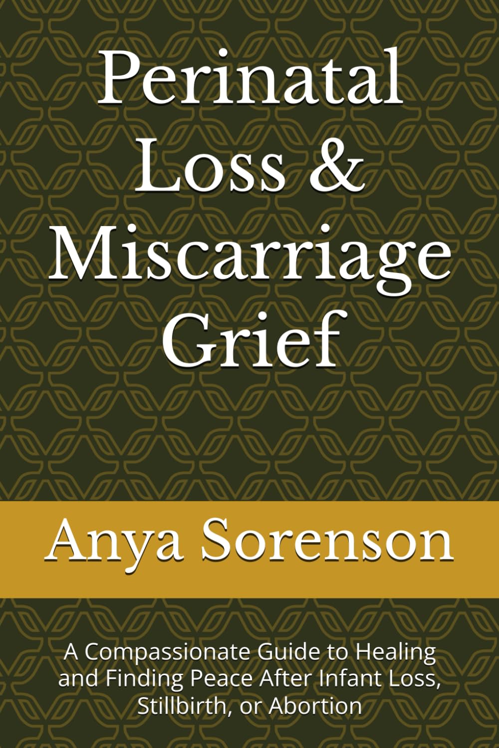 Perinatal Loss & Miscarriage Grief: A Compassionate Guide to Healing and Finding Peace After Infant Loss, Stillbirth, or Abortion