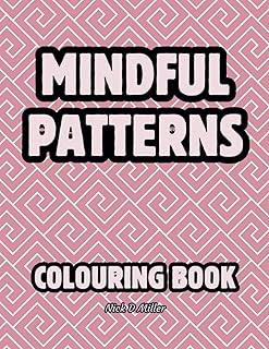 Mindful Patterns Coloring Book for Adults: Discover Relaxation and Stress Relief with Beautiful, Repeating Geometric Patterns in Bold and ... Patterns for Mindfulness and Relaxation)