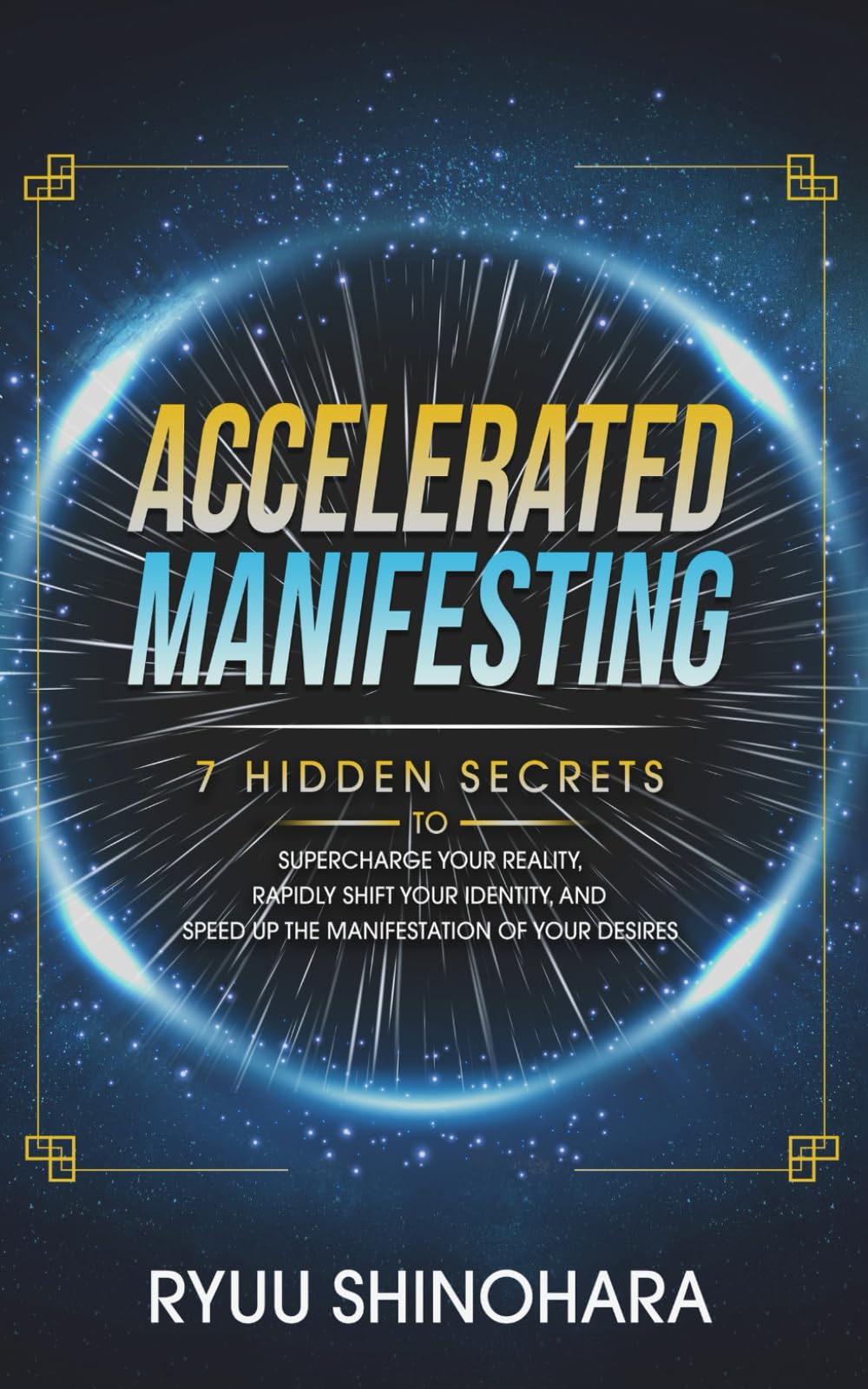 Accelerated Manifesting: 7 Hidden Secrets to Supercharge Your Reality, Rapidly Shift Your Identity, and Speed Up the Manifestation of Your Desires (Manifesting Mastery)