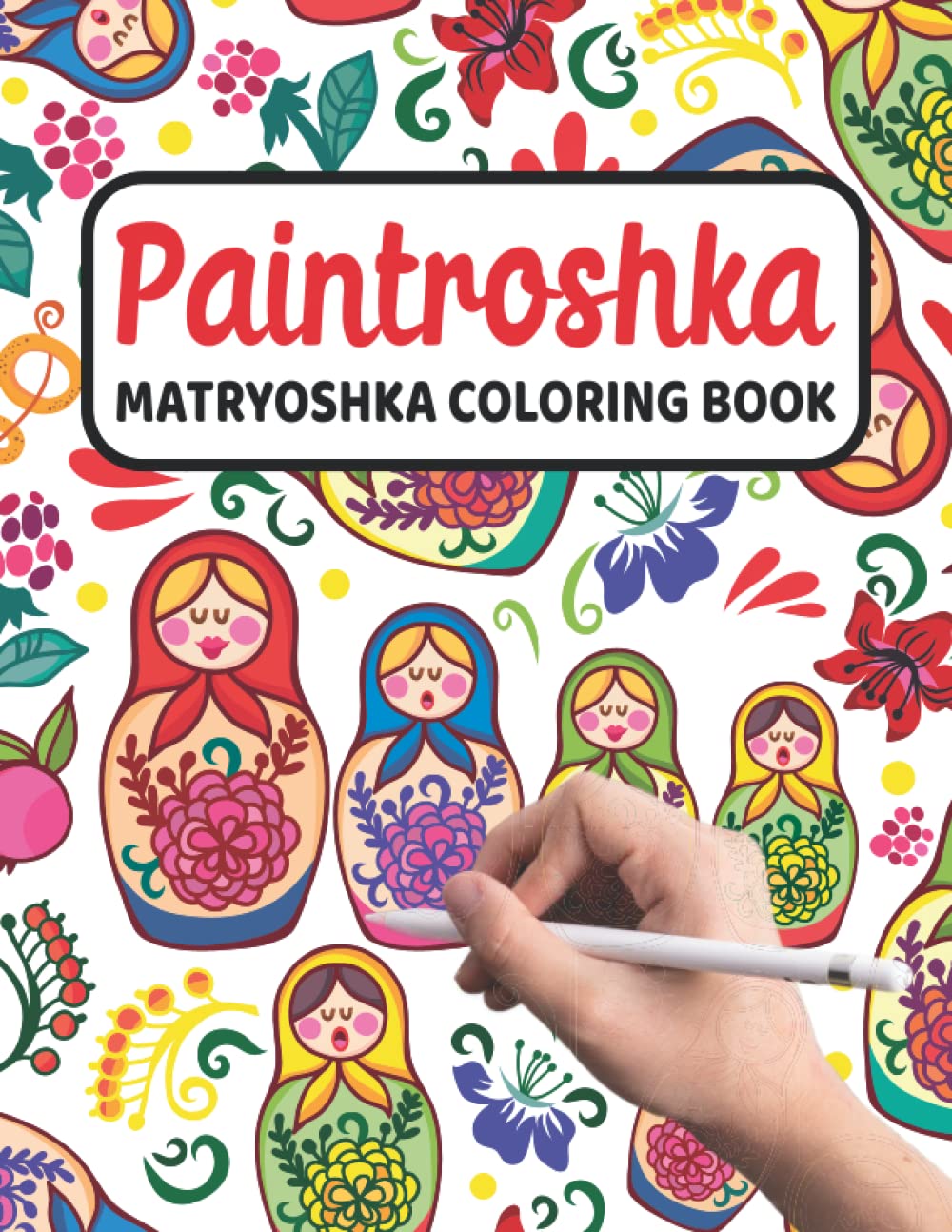 Paintroshka - Matryoshka Coloring Book: Russian Motifs and Russian Nesting Dolls to Color - Draw your own Russian Dolls / Babushka Dolls - Activity