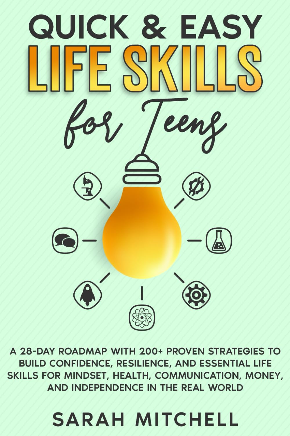 Quick & Easy Life Skills for Teens: A 28-Day Roadmap with 200+ Strategies to Build Confidence, Resilience and Essential Life Skills for Mindset, Health, Communication, Money and Independence
