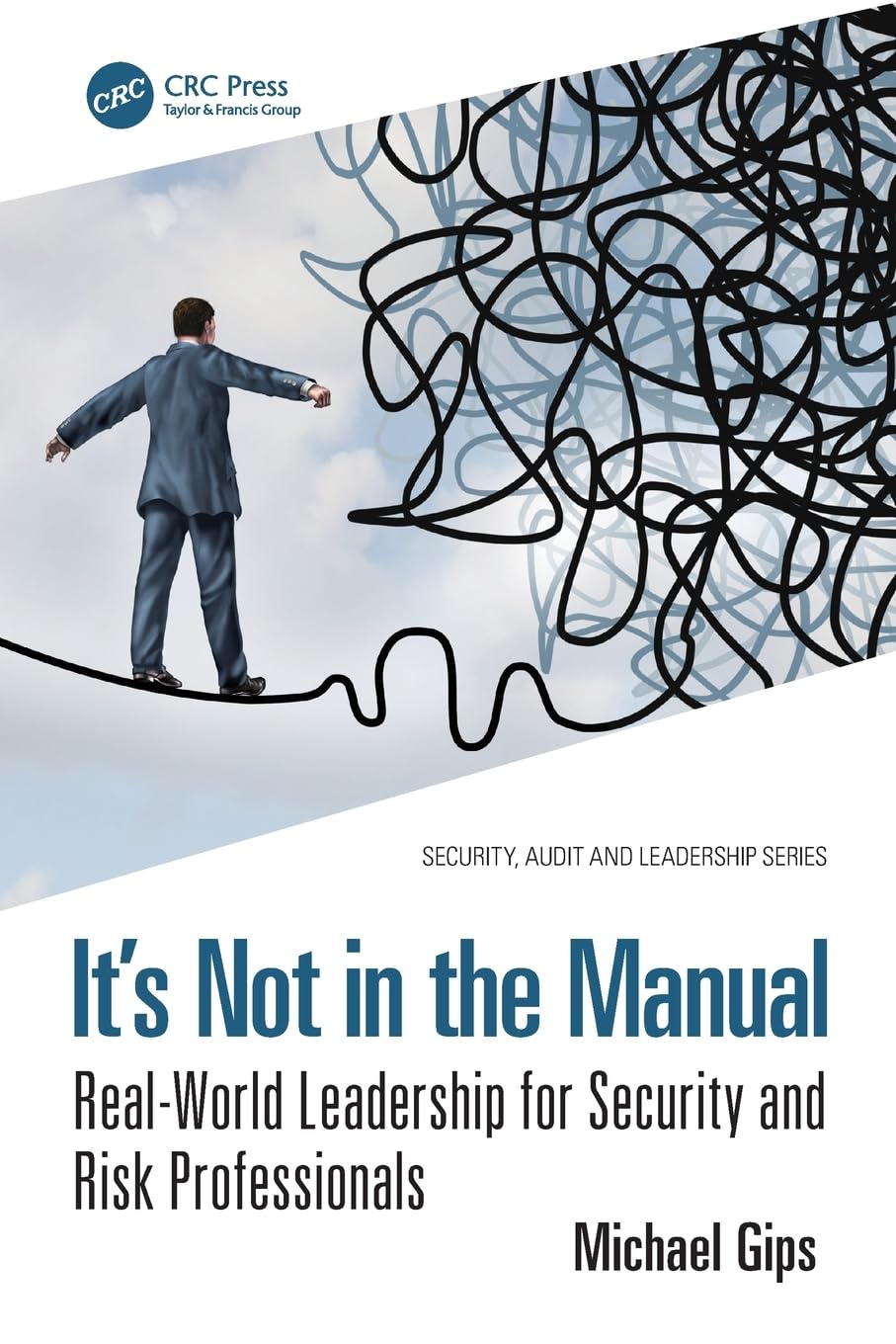 It’s Not in the Manual: Real-World Leadership for Security and Risk Professionals (Security, Audit and Leadership Series)