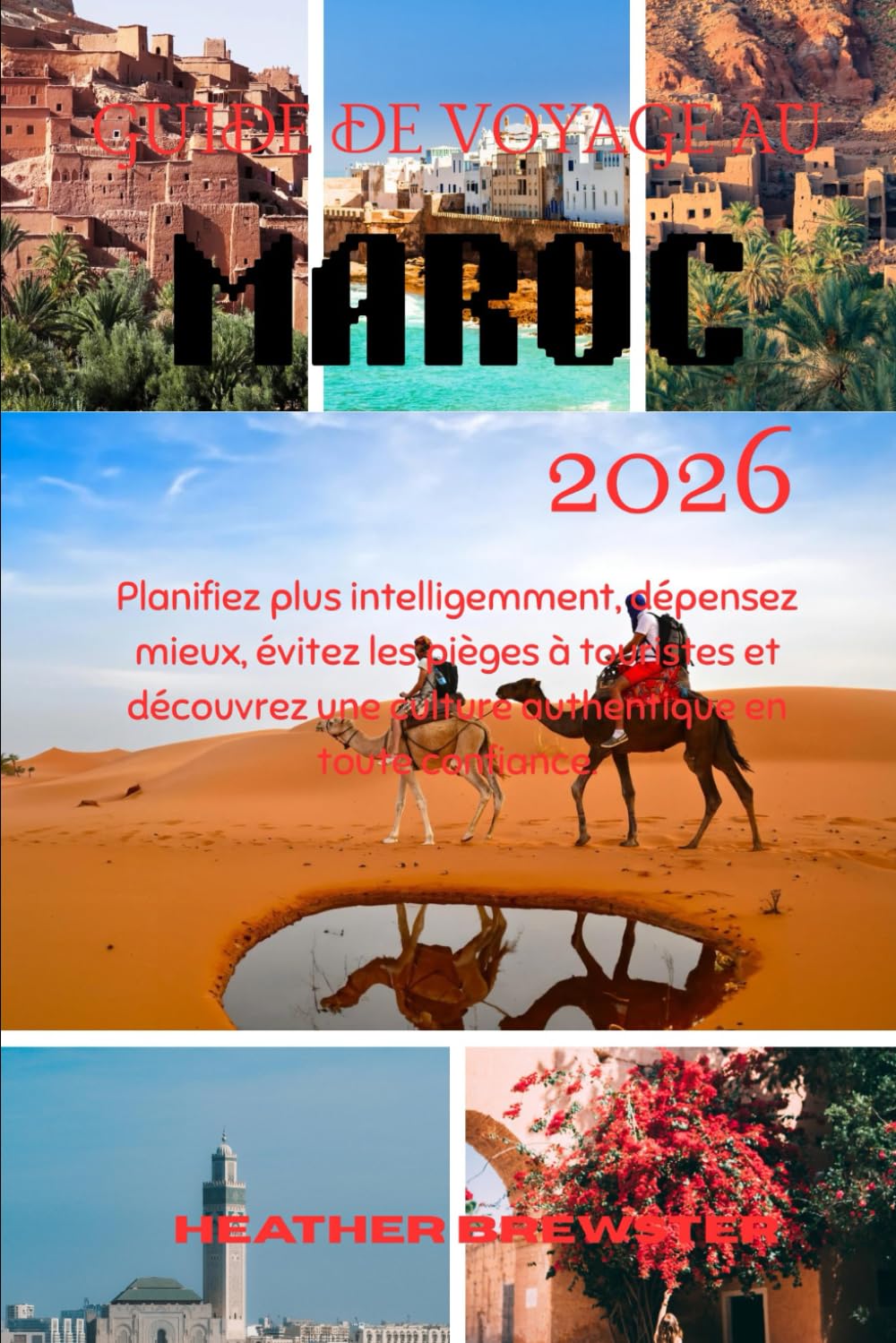 GUIDE DE VOYAGE AU MAROC 2026: Planifiez plus intelligemment, dépensez mieux, évitez les pièges à touristes et découvrez une culture authentique en toute confiance.