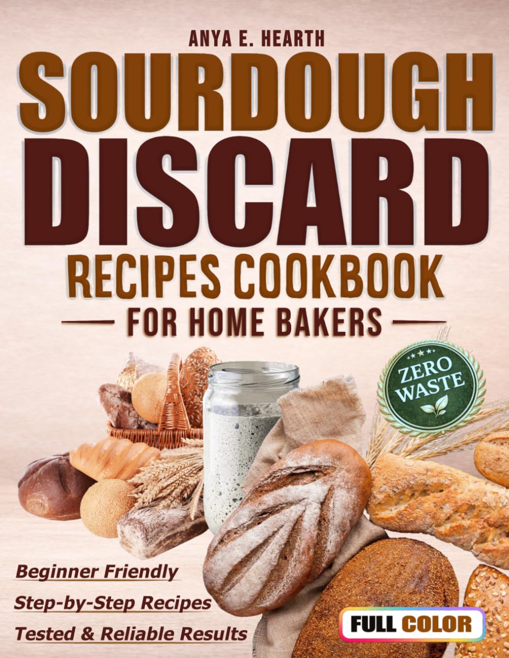 SOURDOUGH DISCARD RECIPES COOKBOOK: A Step-By-Step Guide for Busy Moms – Quick, Easy, Reliable, And Family-Friendly Recipes That Turn Discard into Delicious Wins for Home Bakers