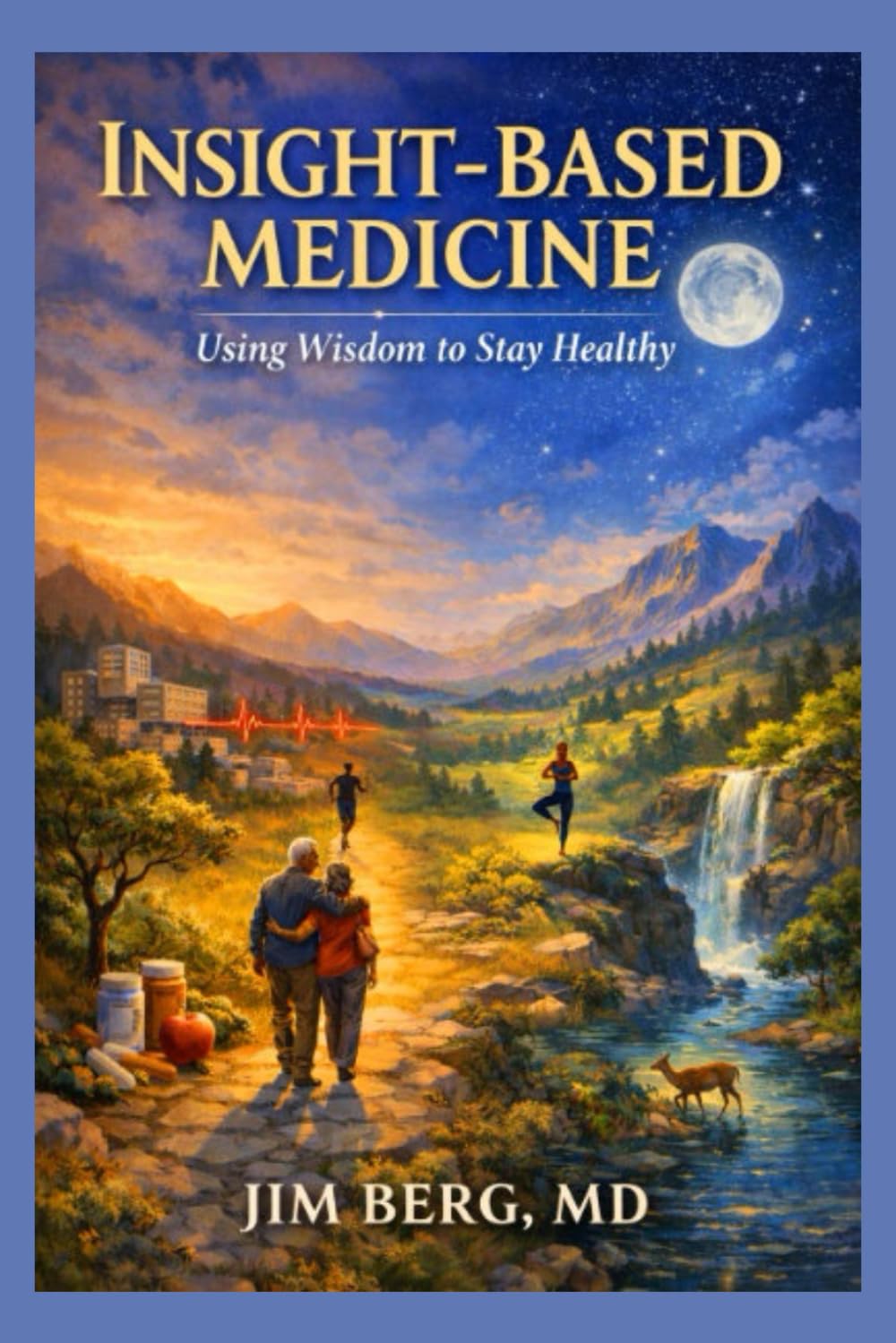 Insight-Based Medicine: Using Wisdom to Stay Healthy (The writings of Jim Berg, MD)