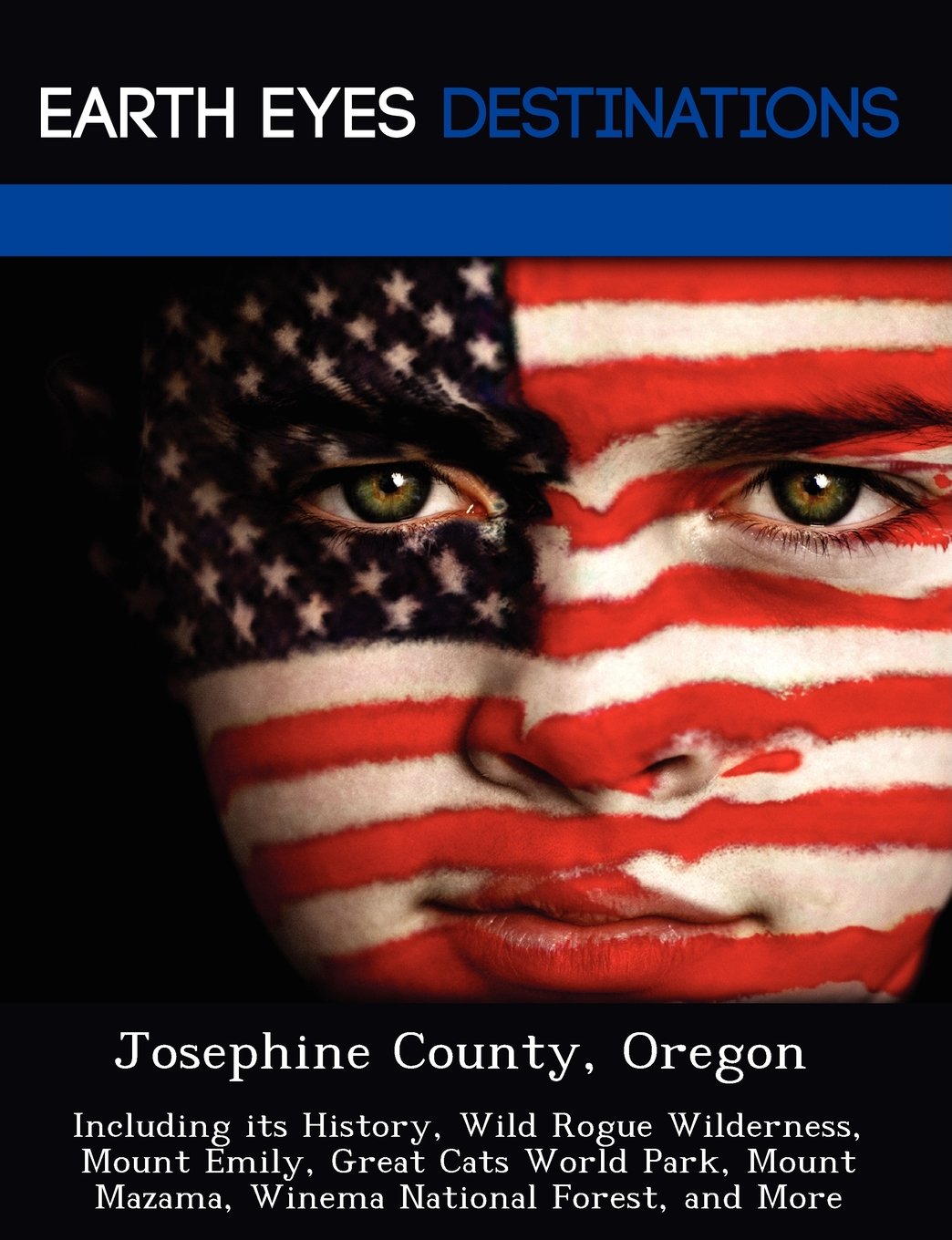Josephine County, Oregon: Including Its History, Wild Rogue Wilderness, Mount Emily, Great Cats World Park, Mount Mazama, Winema National Forest, and More