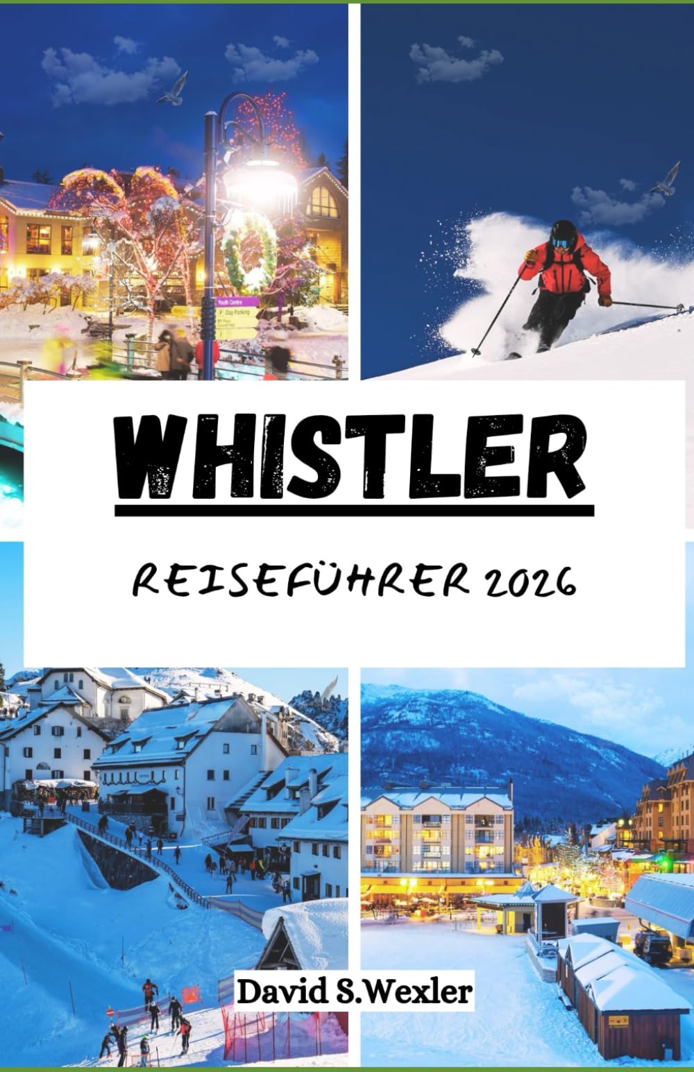 WHISTLER REISEFÜHRER 2026: Ein leicht verständlicher Leitfaden zur Planung einer unvergesslichen Reise – von Outdoor-Abenteuern bis hin zu lokalen Erlebnissen (German version (Abenteuerführer))