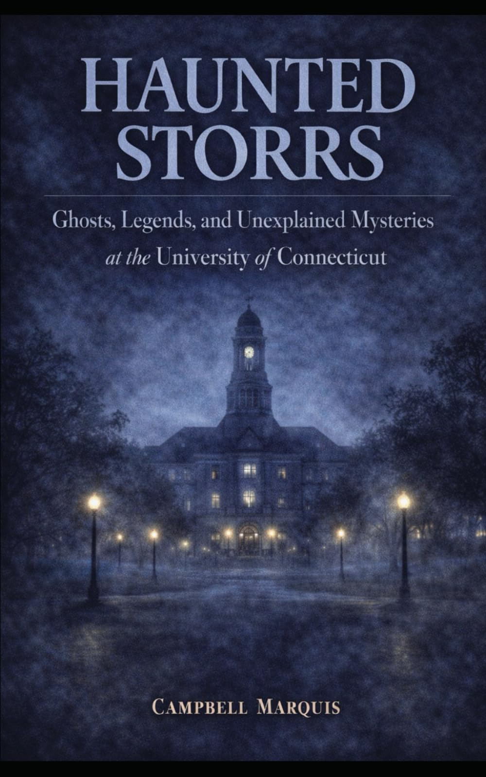 Haunted Storrs: Ghosts, Legends, and Unexplained Mysteries of the University of Connecticut (Haunted Campus)