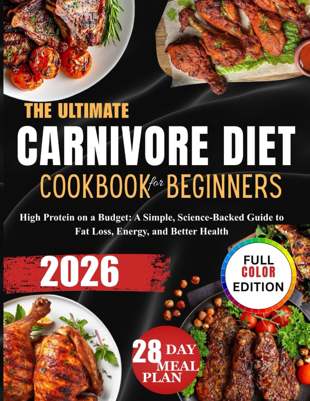 THE ULTIMATE CARNIVORE DIET COOKBOOK FOR BEGINNERS: High Protein on a Budget: A Simple, Science-Backed Guide to Fat Loss, Energy, and Better Health