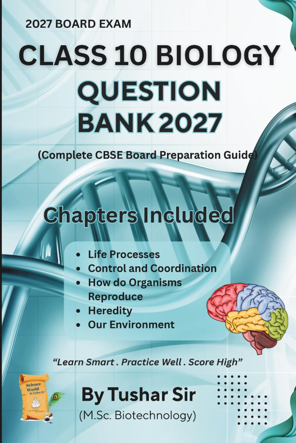 CLASS 10 BIOLOGY QUESTION BANK 2027: Notes, Mind Maps, MCQs, Assertion–Reason, Case Based Questions & Practice Papers (Class 10 Science Chapterwise Exam Mastery Series)
