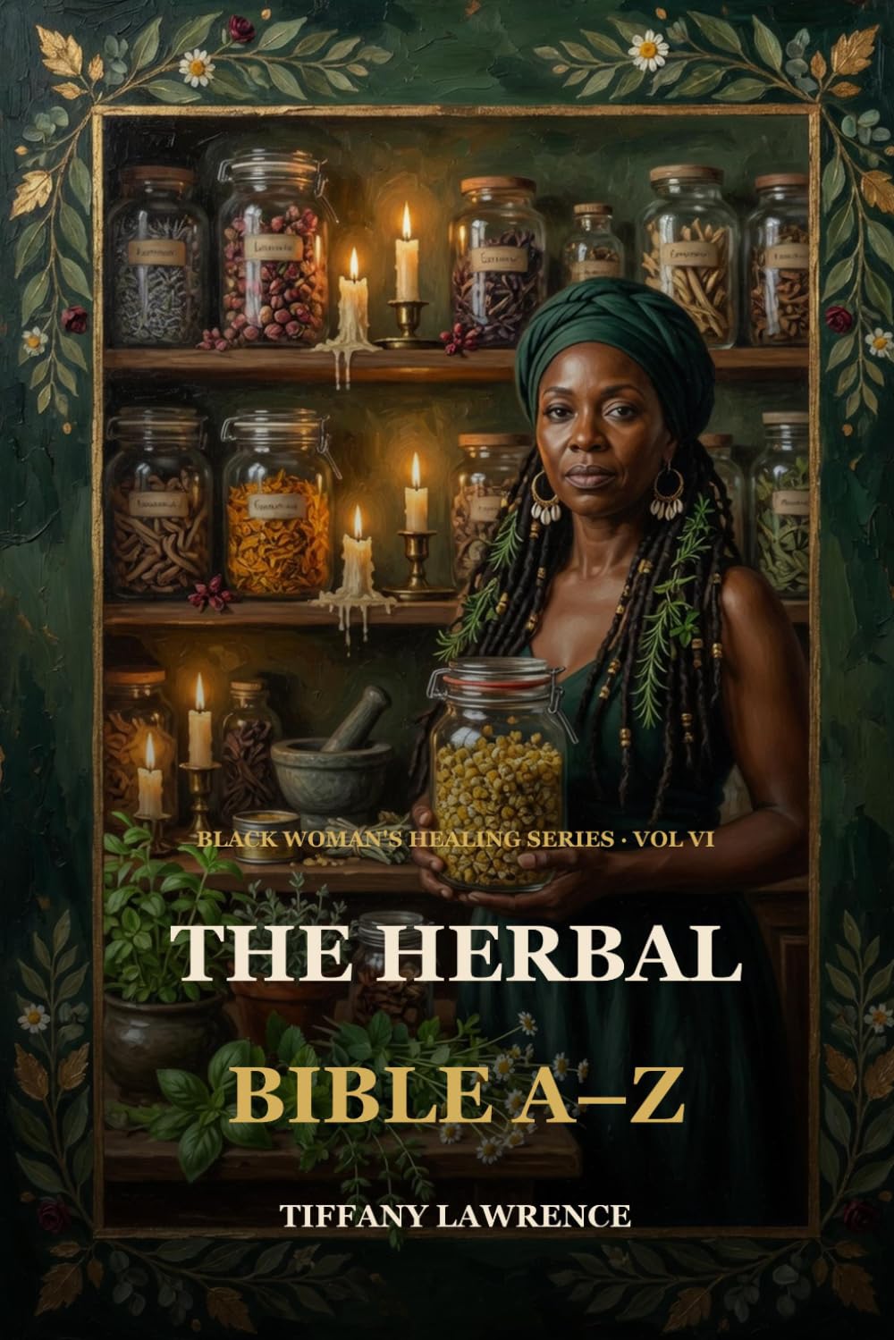 The Herbal Bible A-Z: Every Healing Plant Black Women Should Know — 170+ Herbs, 158 Recipes, Real Photos, Sister Voice