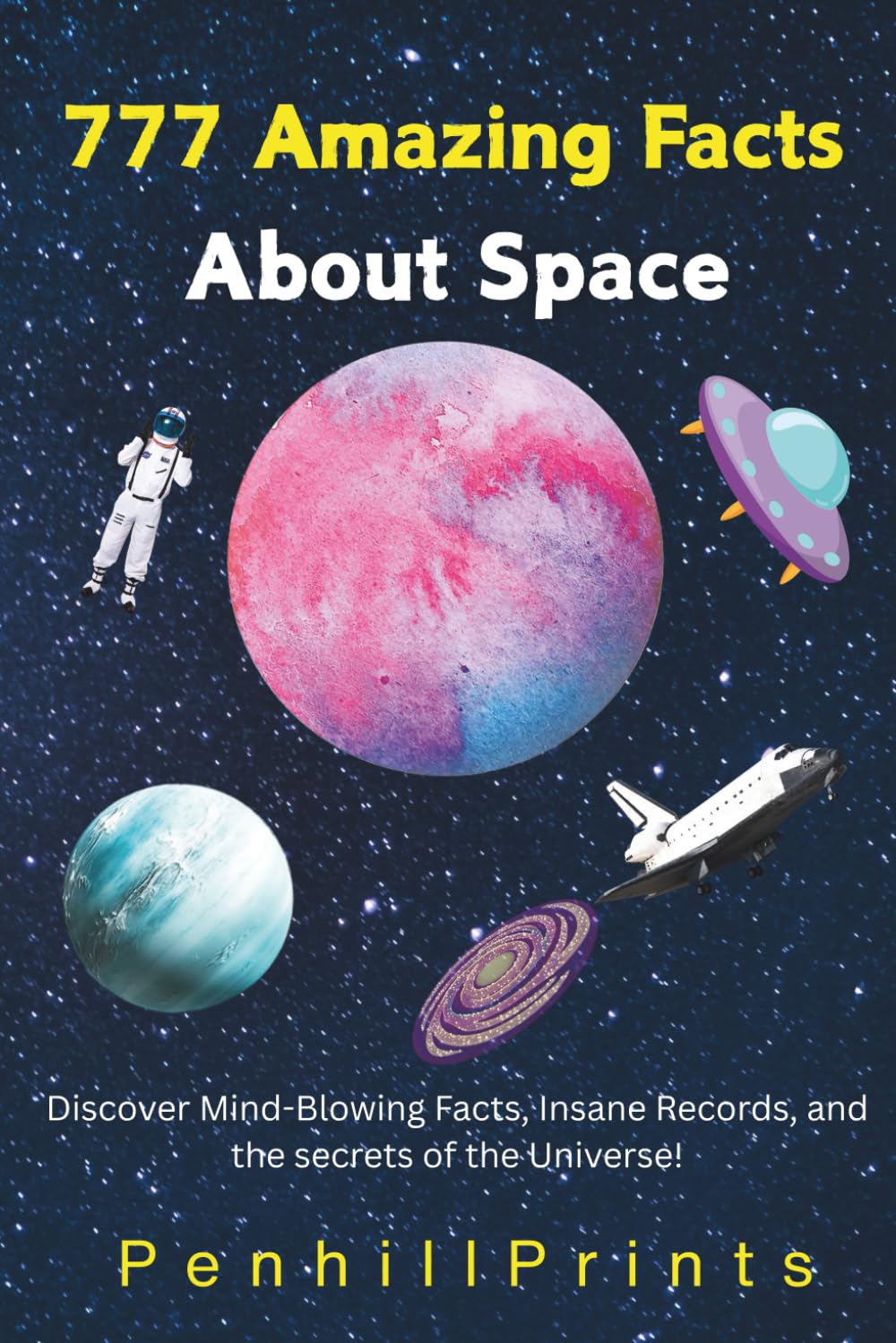 777 Amazing Facts About Space: Discover Mind-Blowing Facts, Insane Records, and the secrets of the Universe!