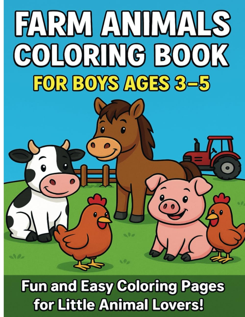 Farm Animals Coloring Book for Boys Ages 3-5: Fun and Easy Coloring Pages Featuring Tractors, Barns, and Cute Farm Friends for Toddlers and Preschoolers