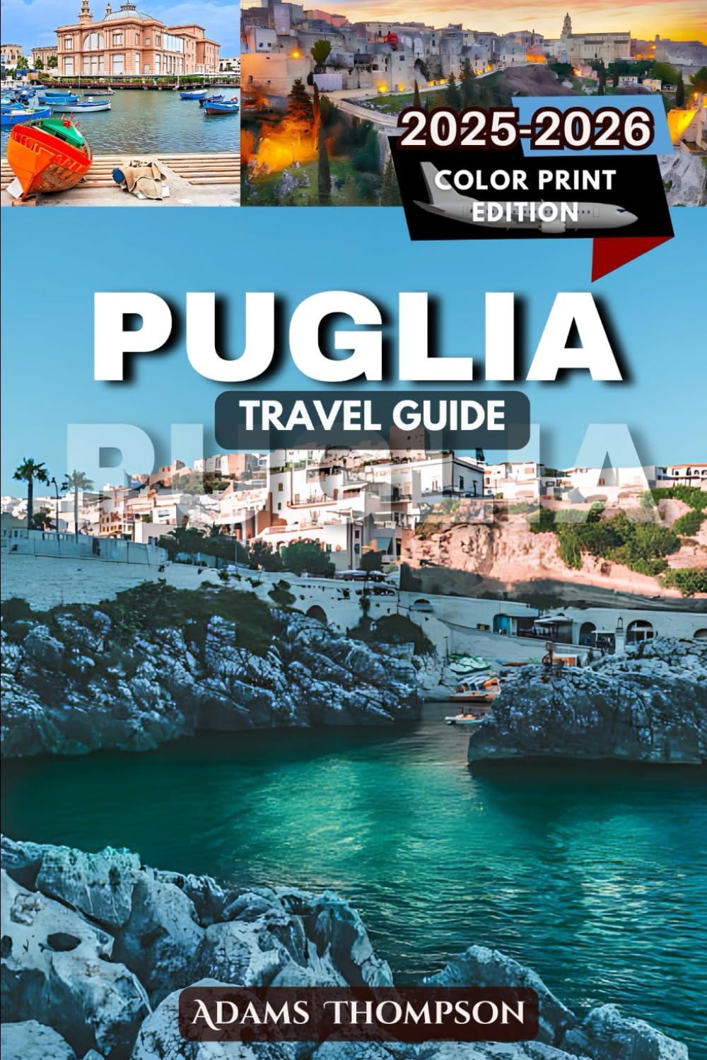 Puglia Travel Guide 2025-2026: Explore the Best of Southern Italy's Coast, Countryside, and Cuisine