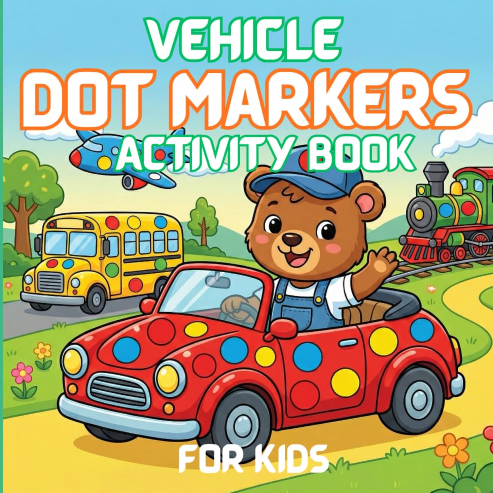 Dot Markers Activity Book Vehicle: BIG DOT Designs Coloring Pages Fun Featuring Cars, Bus, Trucks, Van, Taxi, Pickup Truck, Ambulance, School Bus, Planes, Trains & More for Coloring Book For Kids /