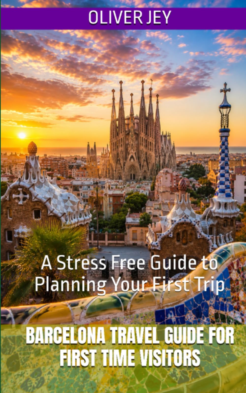 Barcelona Travel Guide for First Time Visitors: A Stress Free Guide to Planning Your First Trip