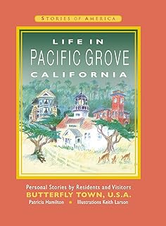 Life in Pacific Grove California: Personal Stories by Residents and Visitors to Butterfly Town U.S.A. (Pacific Grove Books)