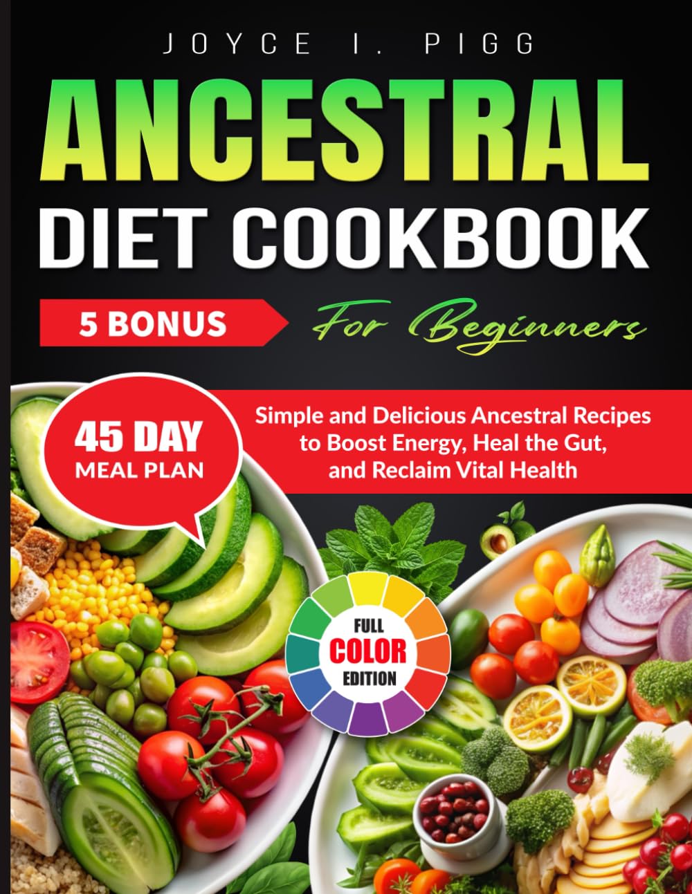 Ancestral Diet Cookbook for Beginners: Simple and Delicious Ancestral Recipes to Boost Energy, Heal the Gut, and Reclaim Vital Health