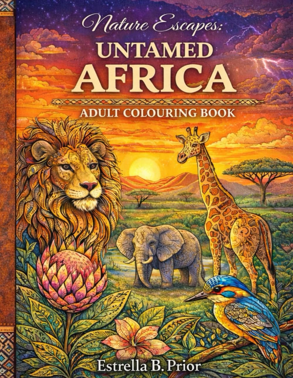 Nature Escapes UNTAMED AFRICA Adult Colouring Book: Safari Animals, Exotic Flowers, Landscapes, and Tribal Patterns for Relaxation and Creative Escape