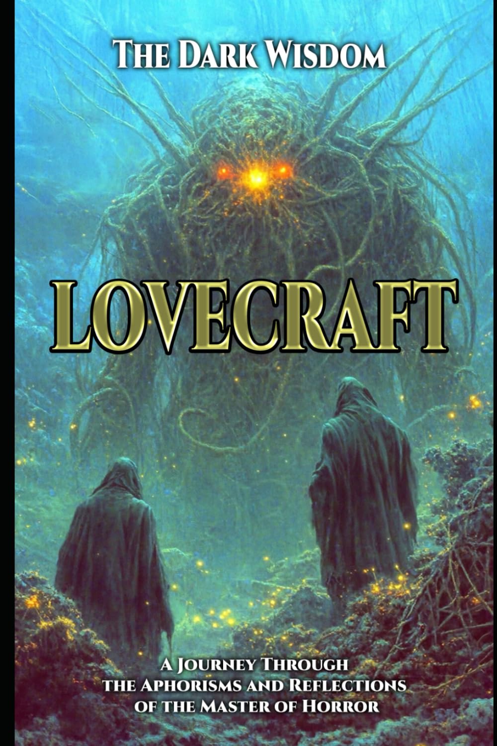 Lovecraft – The Dark Wisdom: "A Journey Through the Aphorisms and Reflections of the Master of Cosmic Horror"