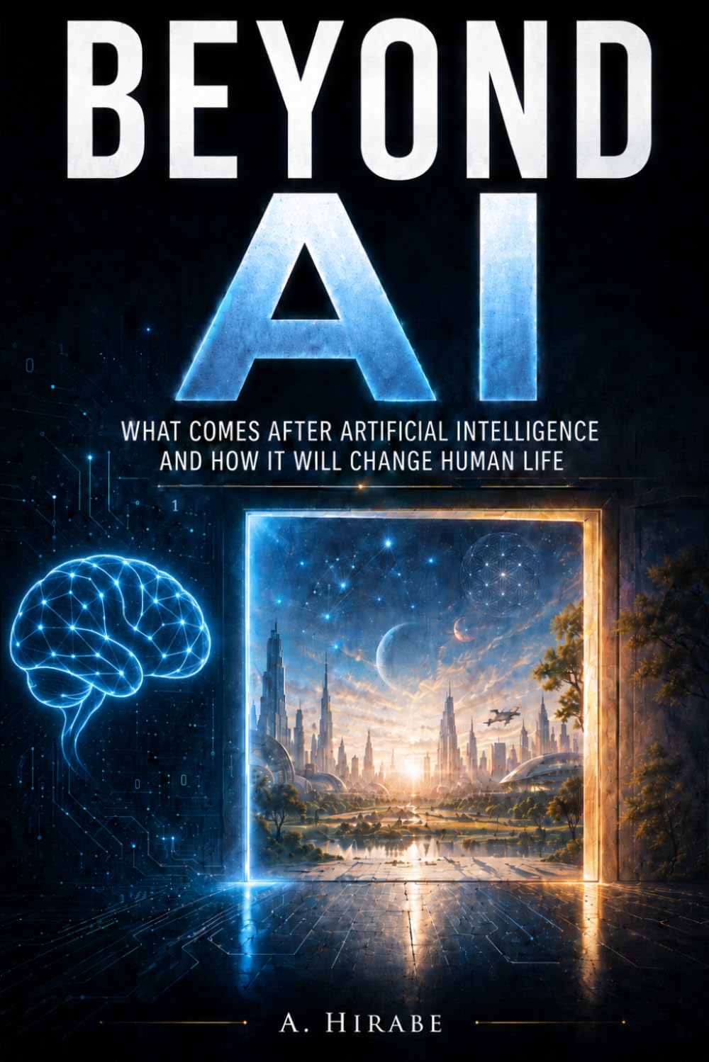 Beyond AI: What Comes After Artificial Intelligence — and How It Will Change Human Life