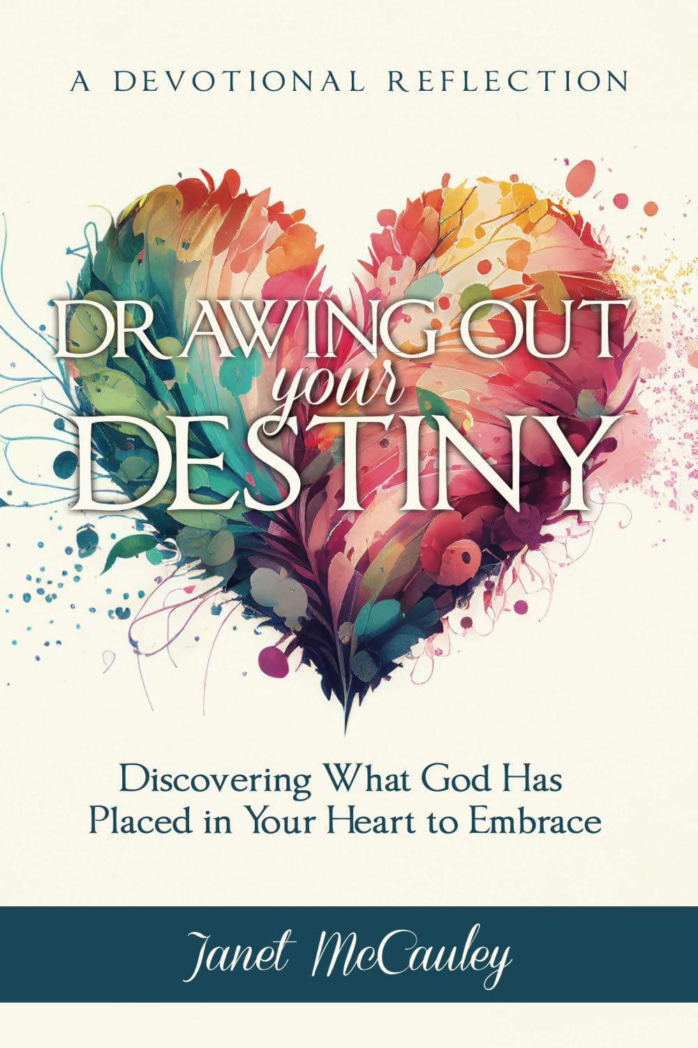 Drawing Out Your Destiny: Discovering What God Has Placed in Your Heart to Embrace