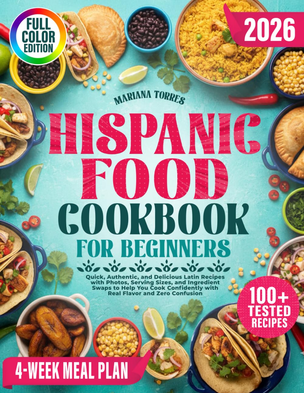 Hispanic Food Cookbook for Beginners: Quick, Authentic, and Delicious Latin Recipes with Photos, Serving Sizes, and Ingredient Swaps to Help You Cook