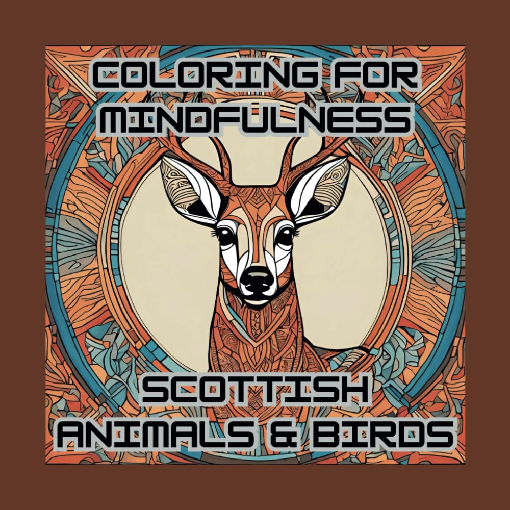 Coloring for Mindfulness - Scottish Animals and Birds: Zen Designs Animals : Mandala : Zentangle : Nature Art (Scottish Coloring Pages for Adults: Relax and De-Stress)