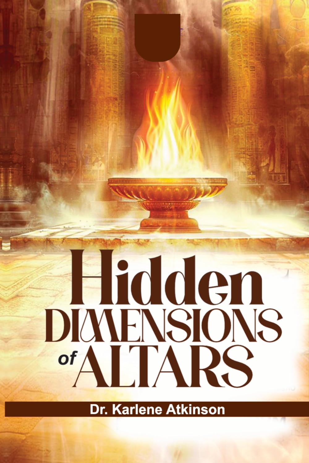 Hidden Dimensions of Altars: Understanding the Spiritual Power, Purpose, and Influence of Altars