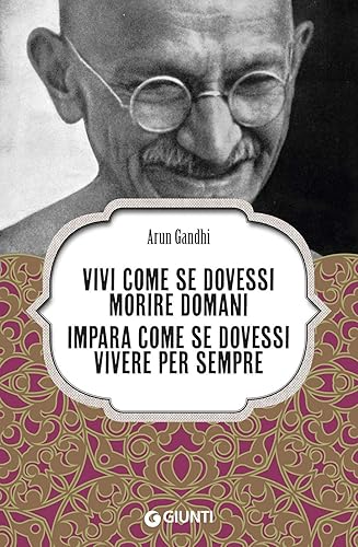 Vivi come se dovessi morire domani: Impara come se dovessi vivere per sempre