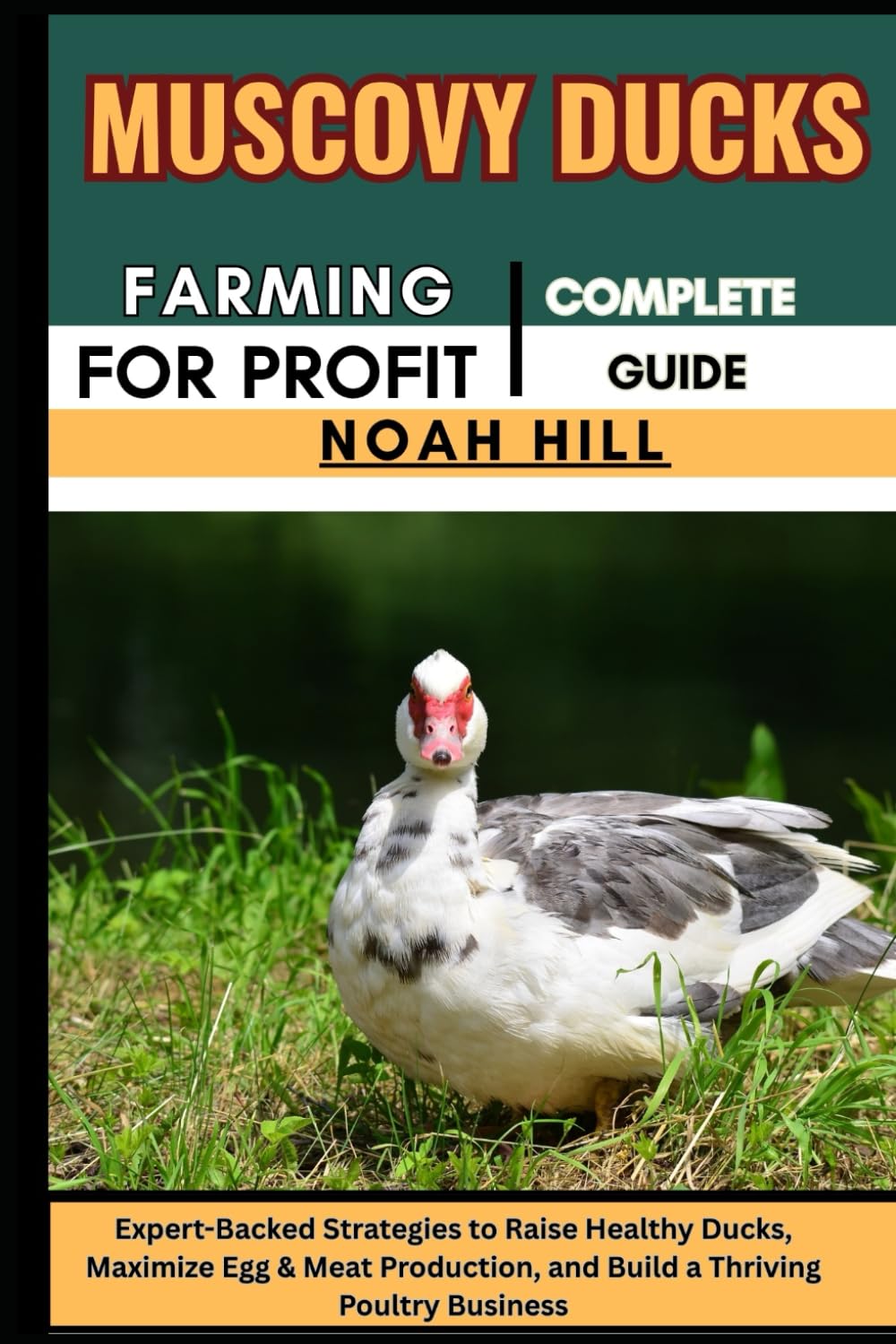 MUSCOVY DUCKS FARMING FOR PROFIT: COMPLETE GUIDE: Expert-Backed Strategies to Raise Healthy Ducks, Maximize Egg & Meat Production, and Build a Thriving Poultry Business
