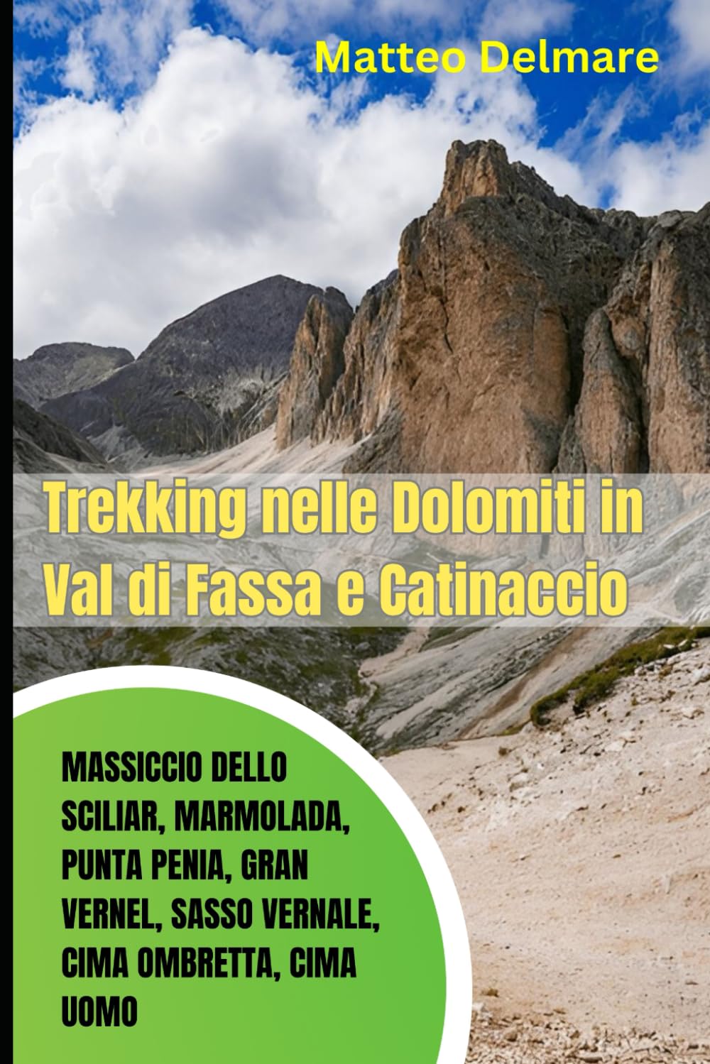Trekking nelle Dolomiti in Val di Fassa e Catinaccio. Massiccio dello Sciliar, Marmolada, Punta Penia, Gran Vernel, Sasso Vernale, Cima Ombretta, Cima Uomo: Percorsi, Rifugi e Vie Ferrate